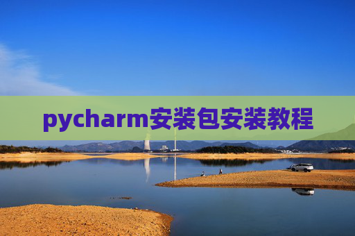 pycharm安装包安装教程 pycharm安装包安装教程